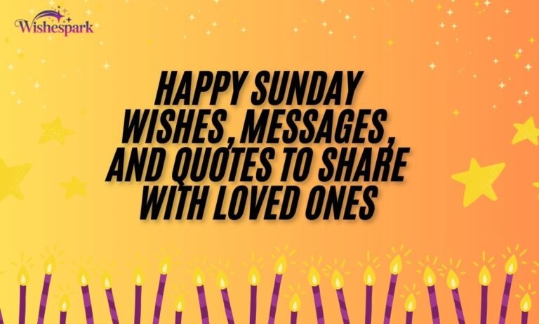 Happy Sunday Wishes, Messages, and Quotes to Share with Loved Ones
