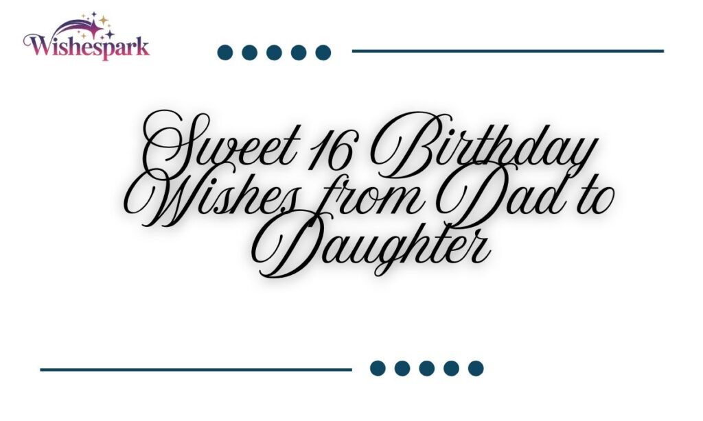Sweet 16 Birthday Wishes from Dad to Daughter